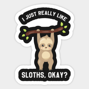 I Just Really Like Sloths, Okay? - Funny Saying Sloth Sticker